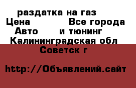 раздатка на газ 69 › Цена ­ 3 000 - Все города Авто » GT и тюнинг   . Калининградская обл.,Советск г.